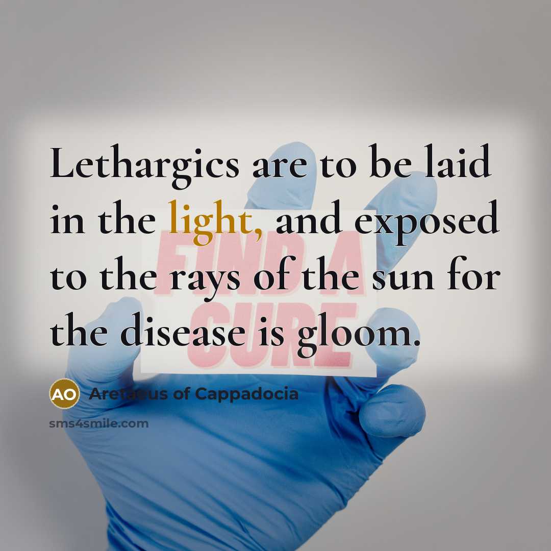 “Lethargics are to be laid in the light, and exposed…” quote by Aretaeus of Cappadocia