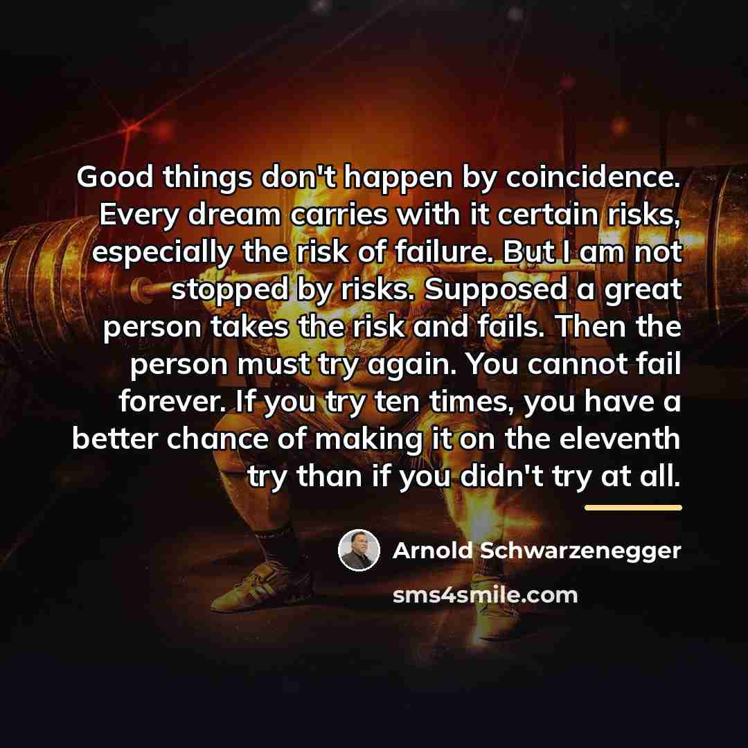 “Good things don't happen by coincidence. Every dream carries with…” quote by Arnold Schwarzenegger