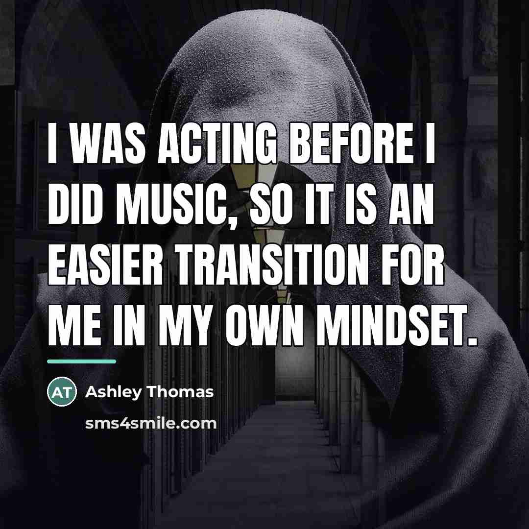 “I was acting before I did music, so it is…” quote by Ashley Thomas