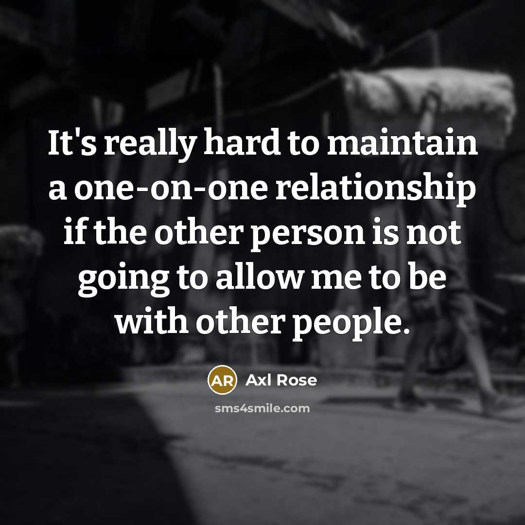 “It's really hard to maintain a one-on-one relationship if the…” quote by Axl Rose