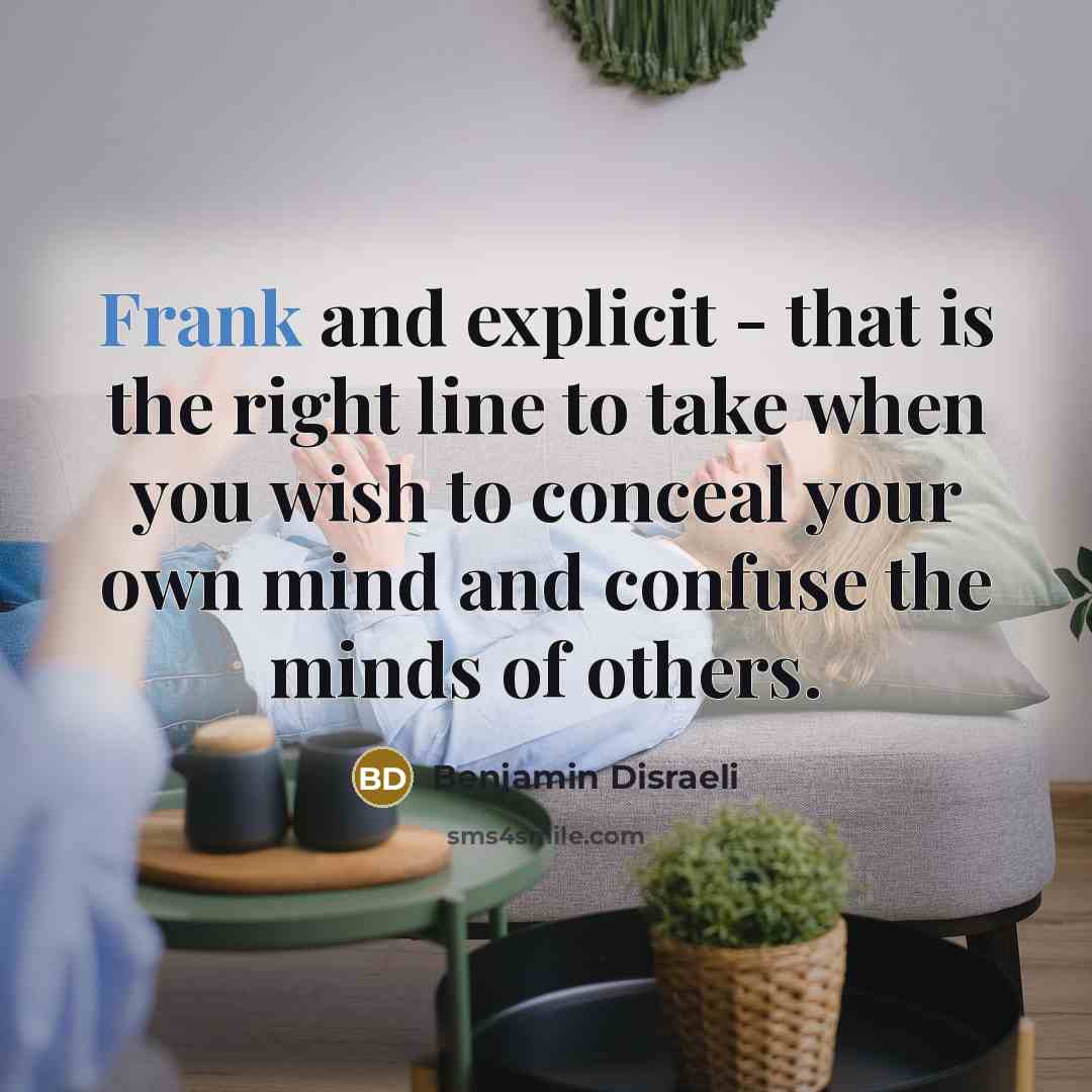 “Frank and explicit - that is the right line to…” quote by Benjamin Disraeli