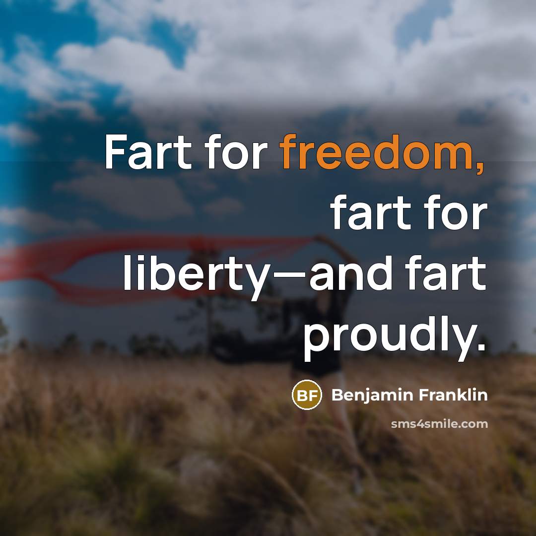 “Fart for freedom, fart for liberty—and fart proudly.…” quote by Benjamin Franklin