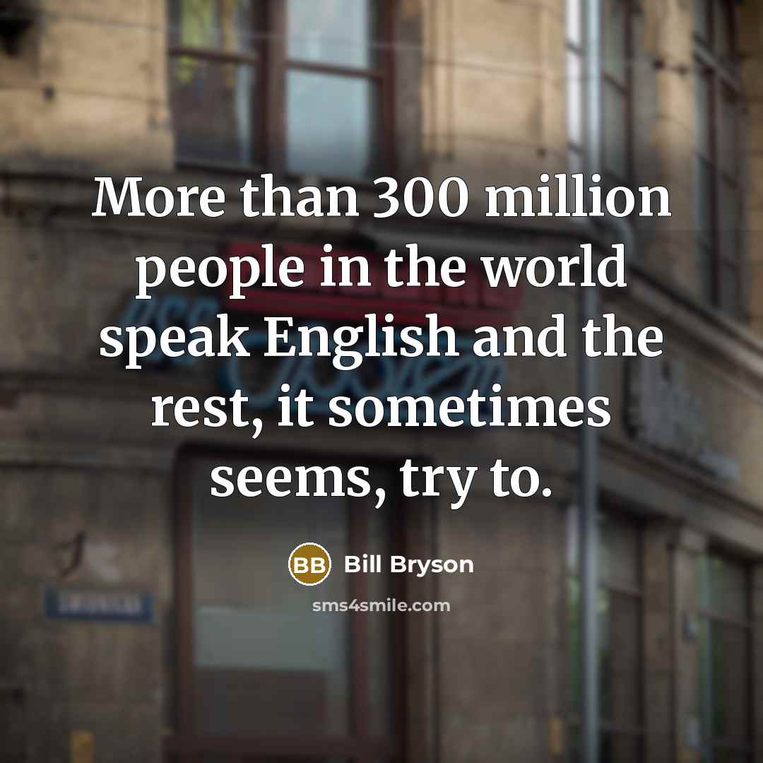 “More than 300 million people in the world speak English…” quote by Bill Bryson
