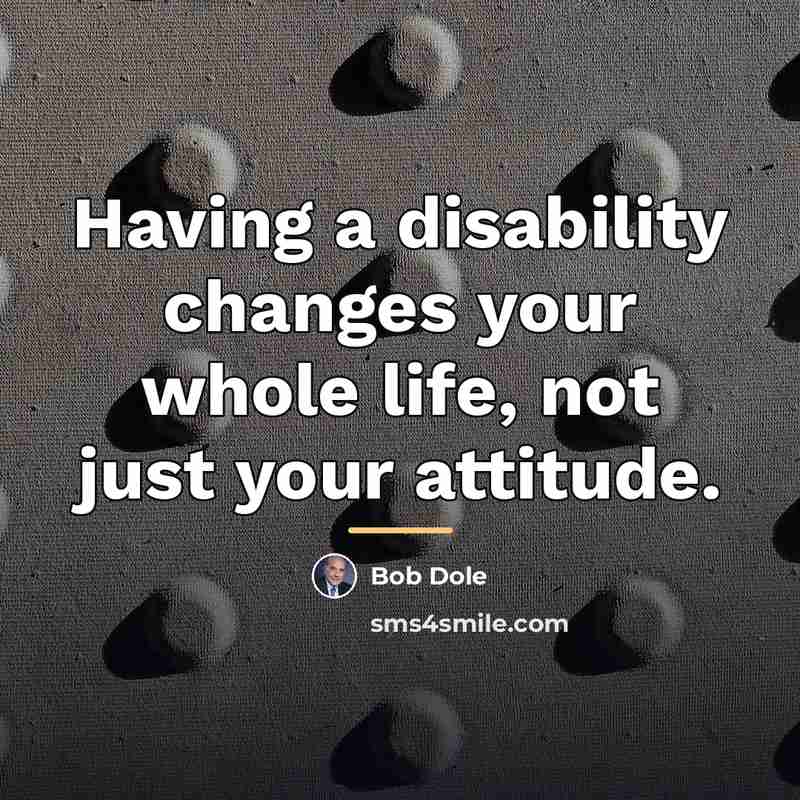 “Having a disability changes your whole life, not just your…” quote by Bob Dole
