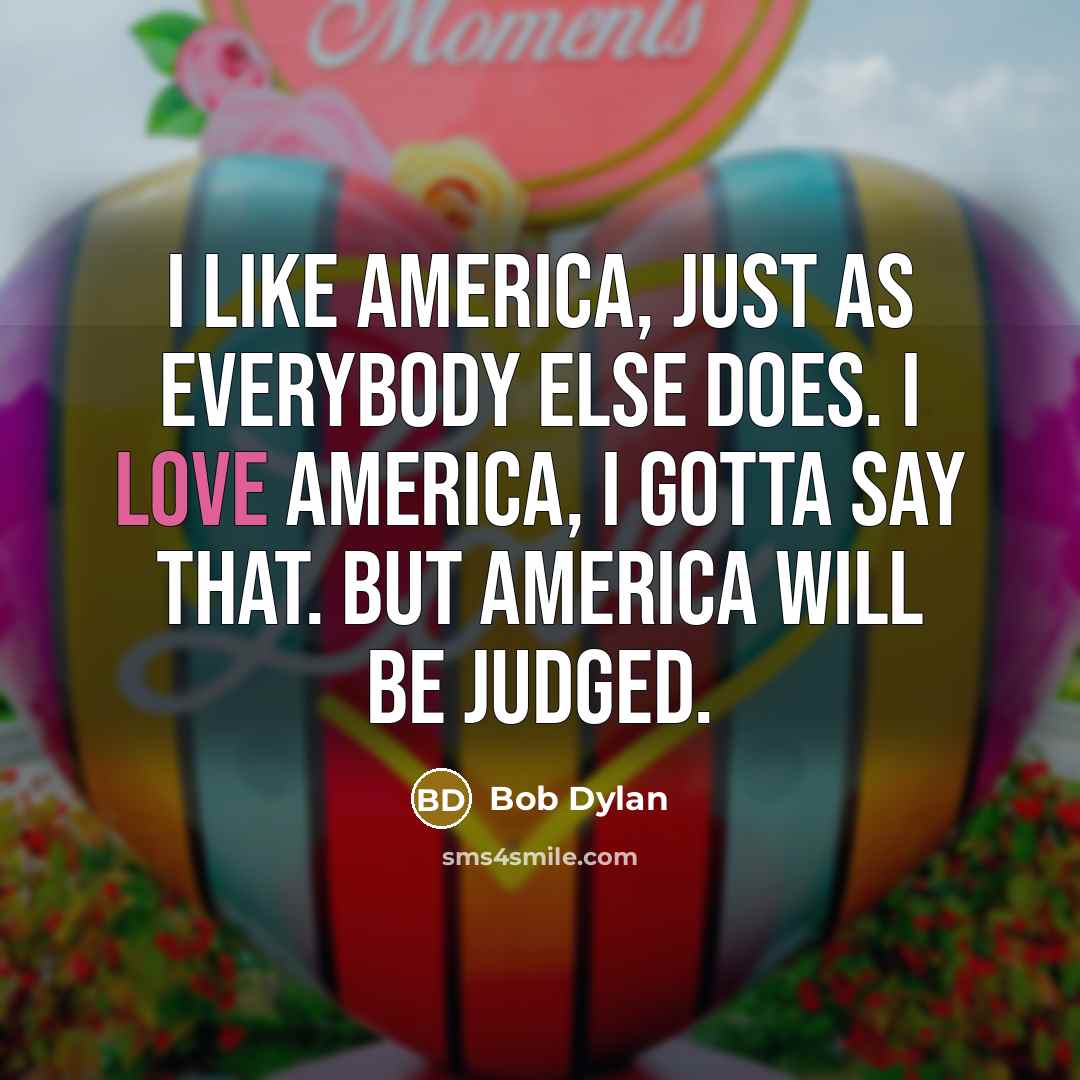 “I like America, just as everybody else does. I love…” quote by Bob Dylan