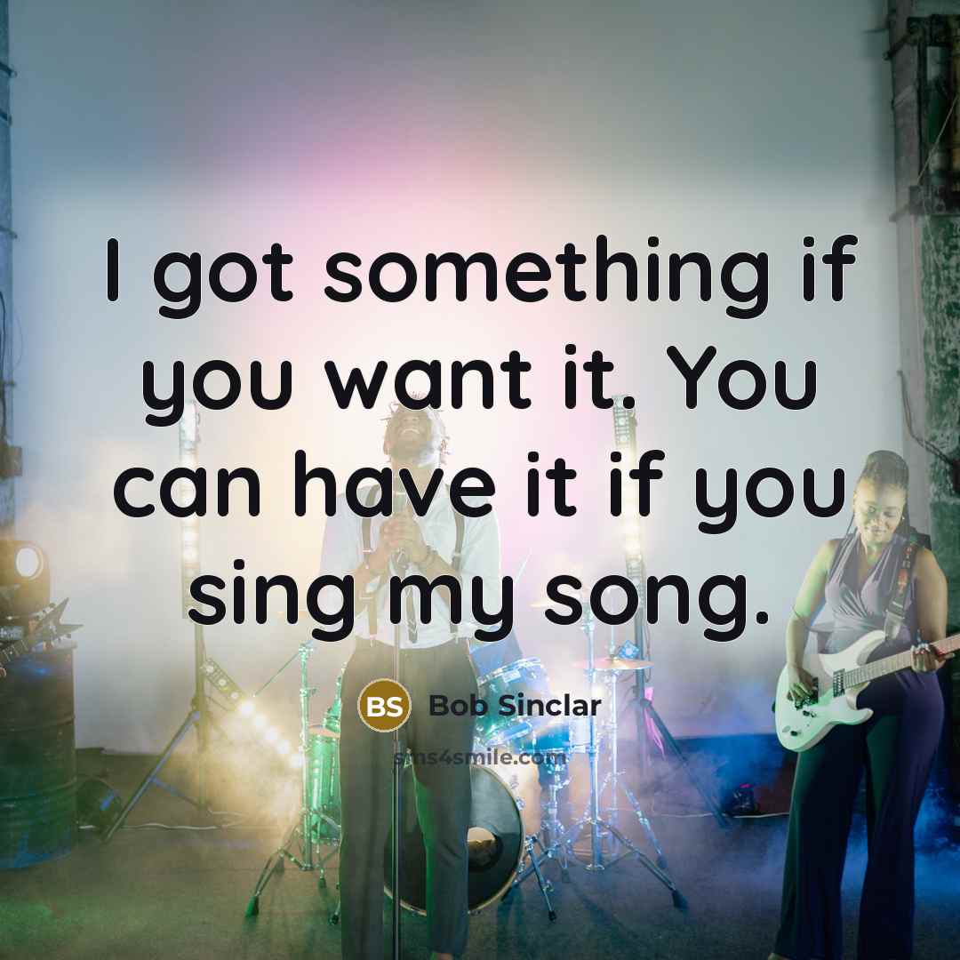 “I got something if you want it. You can have…” quote by Bob Sinclar