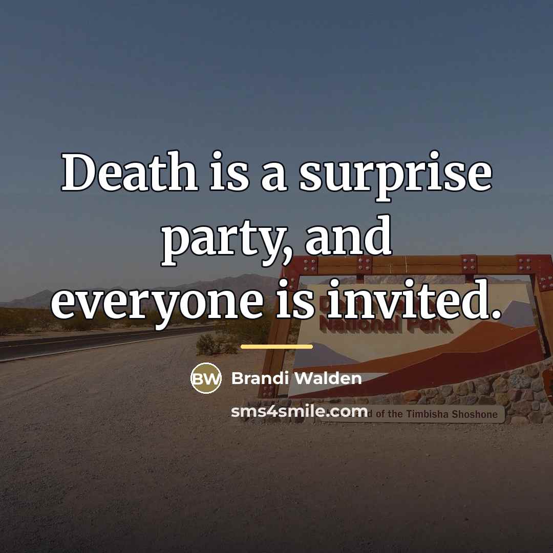 “Death is a surprise party, and everyone is invited.…” quote by Brandi Walden