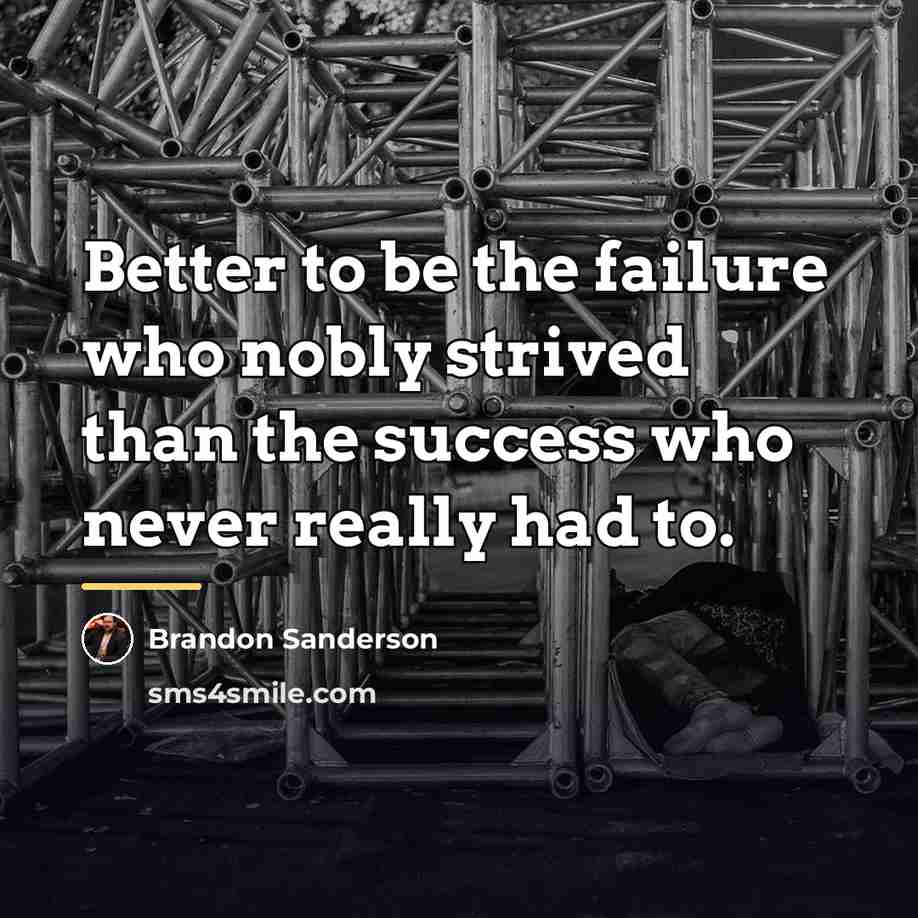 “Better to be the failure who nobly strived than the…” quote by Brandon Sanderson