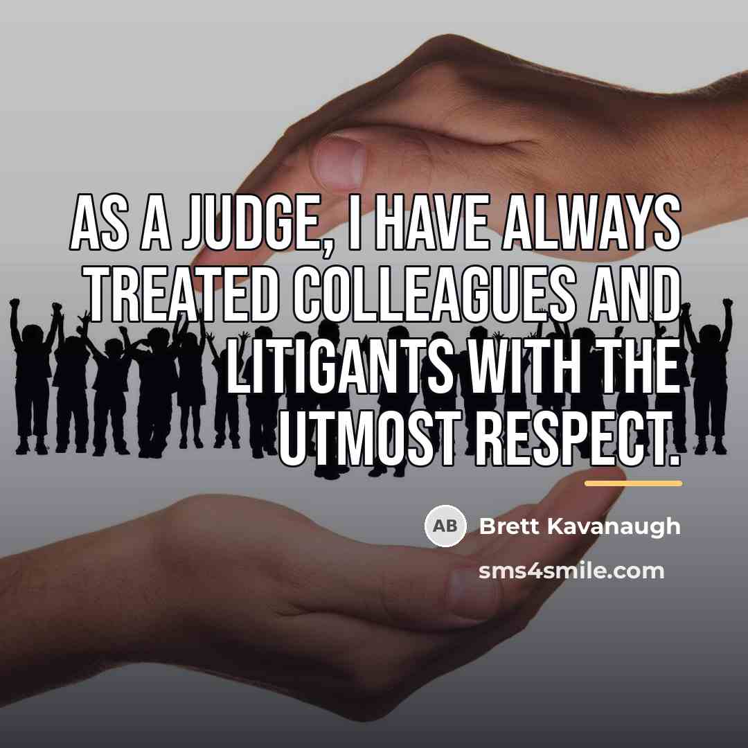 “As a judge, I have always treated colleagues and litigants…” quote by Brett Kavanaugh