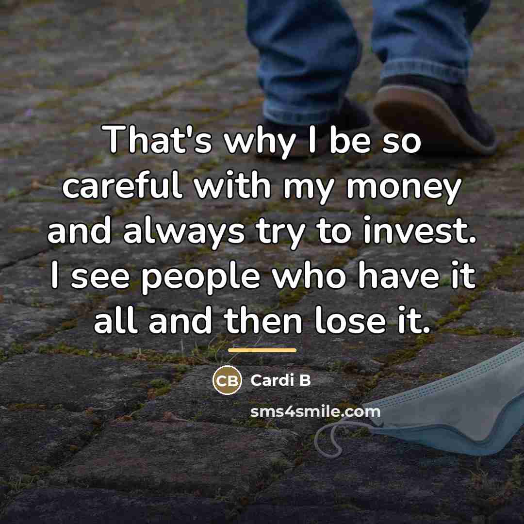 “That's why I be so careful with my money and…” quote by Cardi B