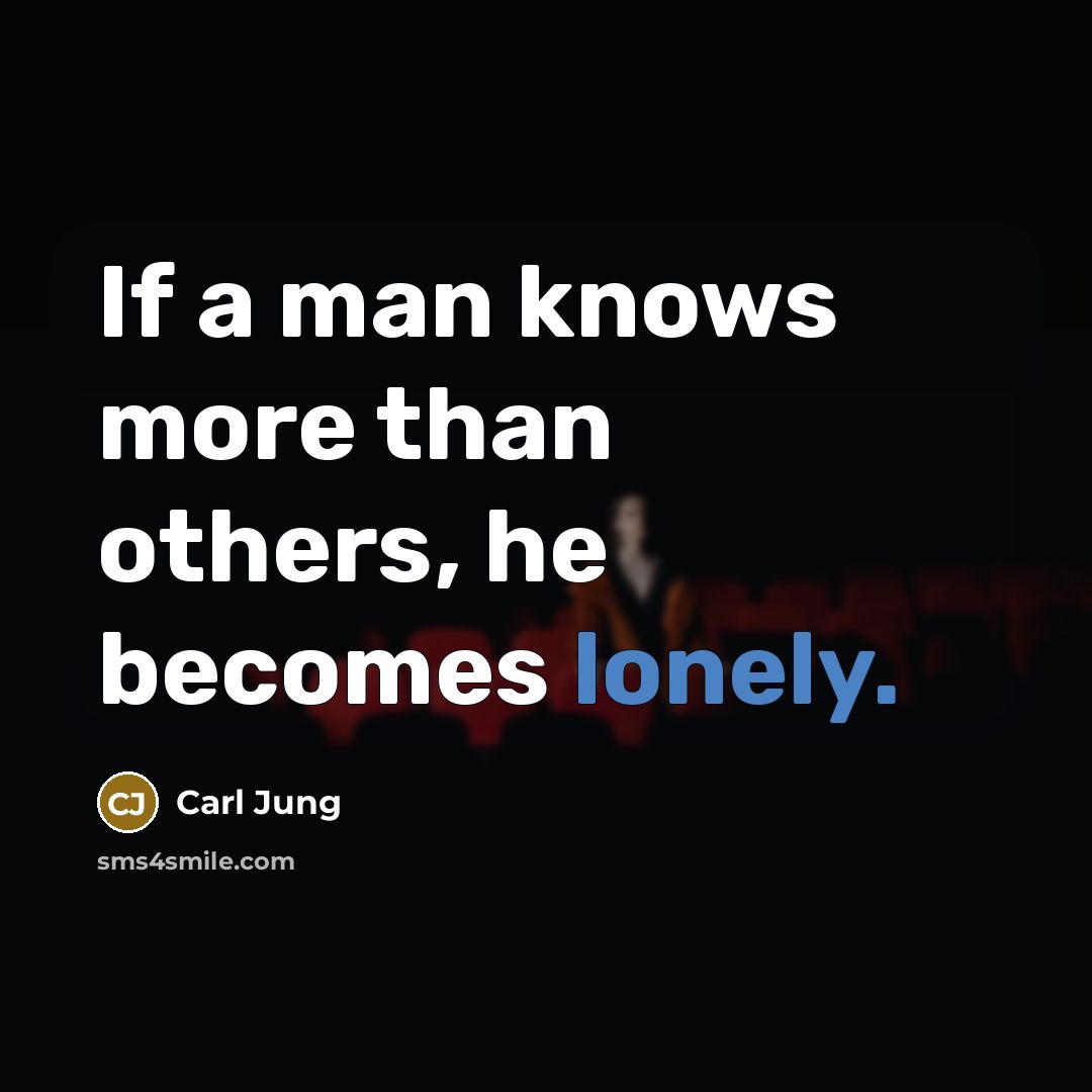 “If a man knows more than others, he becomes lonely.…” quote by Carl Jung