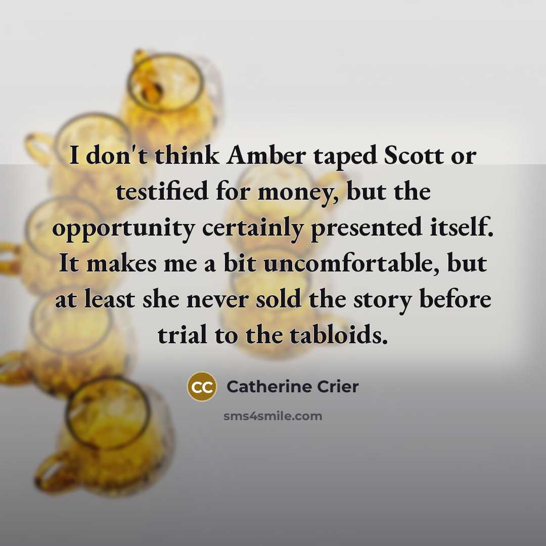 “I don't think Amber taped Scott or testified for money,…” quote by Catherine Crier