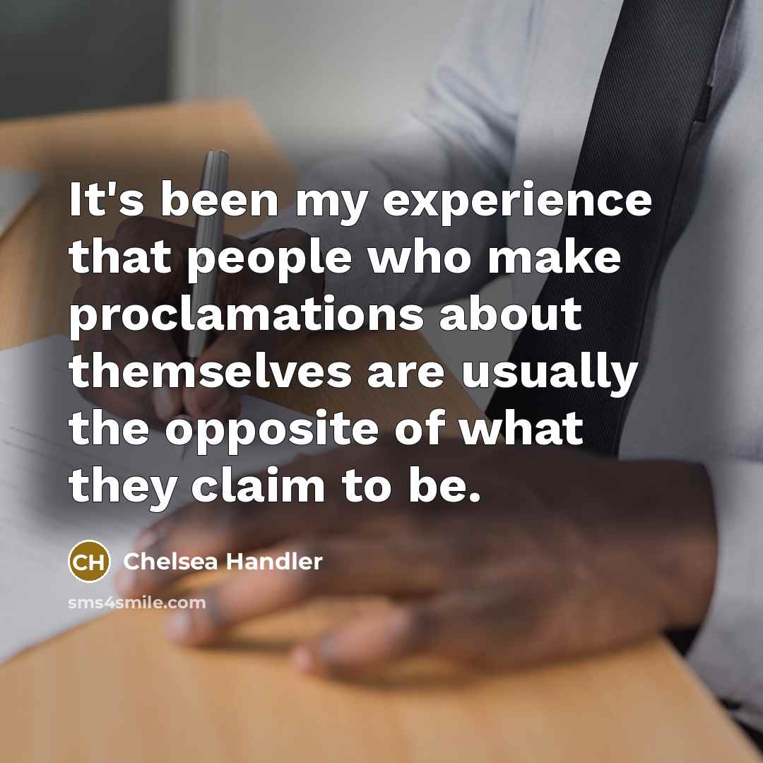 “It's been my experience that people who make proclamations about…” quote by Chelsea Handler