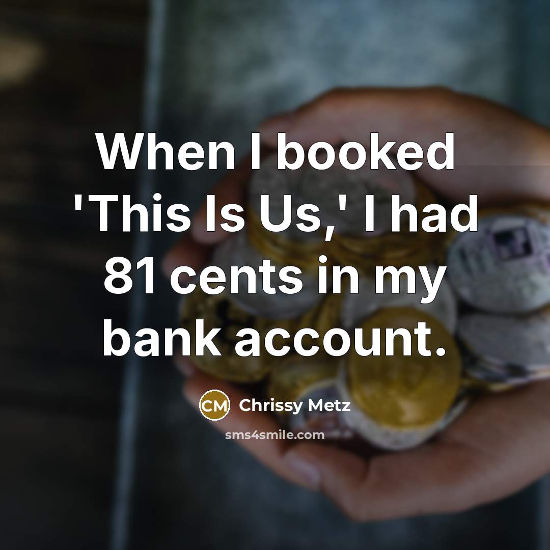 “When I booked 'This Is Us,' I had 81 cents…” quote by Chrissy Metz