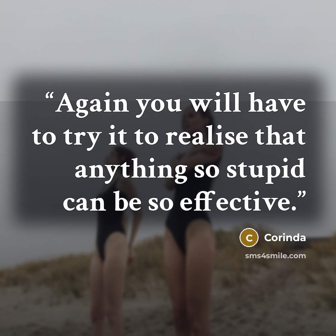 “Again you will have to try it to realise that anything so stupid can be so effective.” quote by Corinda