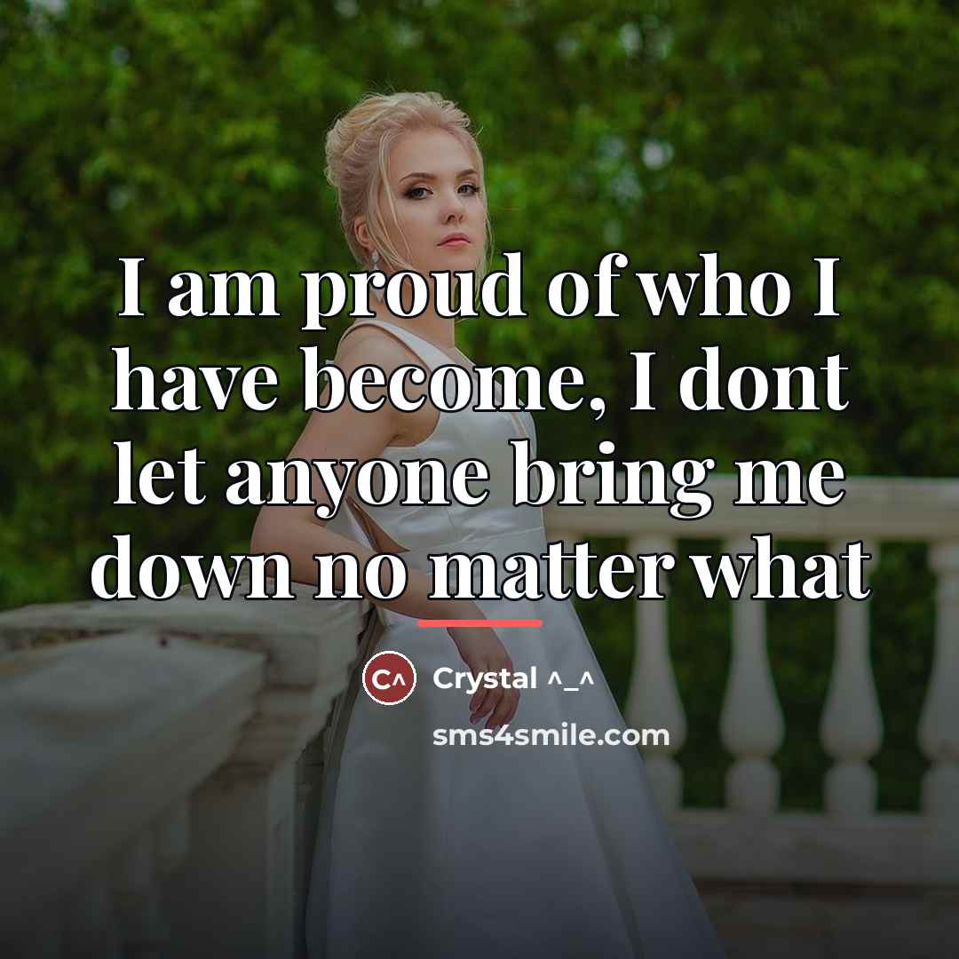 “I am proud of who I have become, I dont…” quote by Anonymous