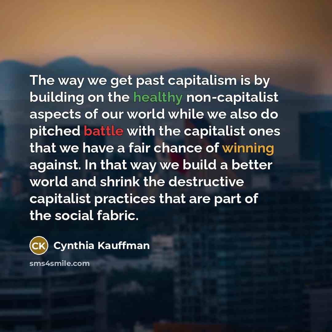 “The way we get past capitalism is by building on…” quote by Cynthia Kauffman
