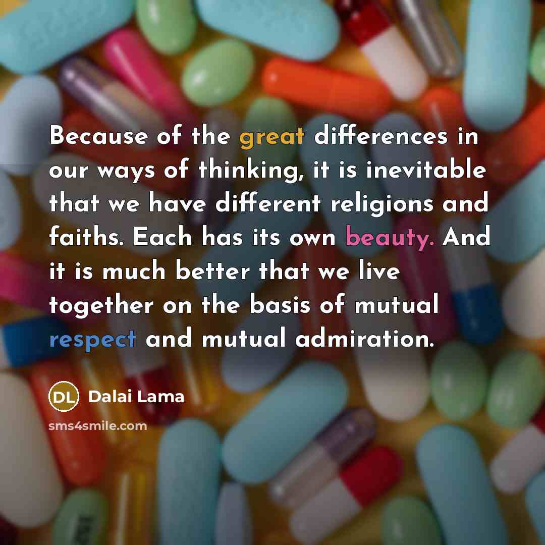 “Because of the great differences in our ways of thinking,…” quote by Dalai Lama