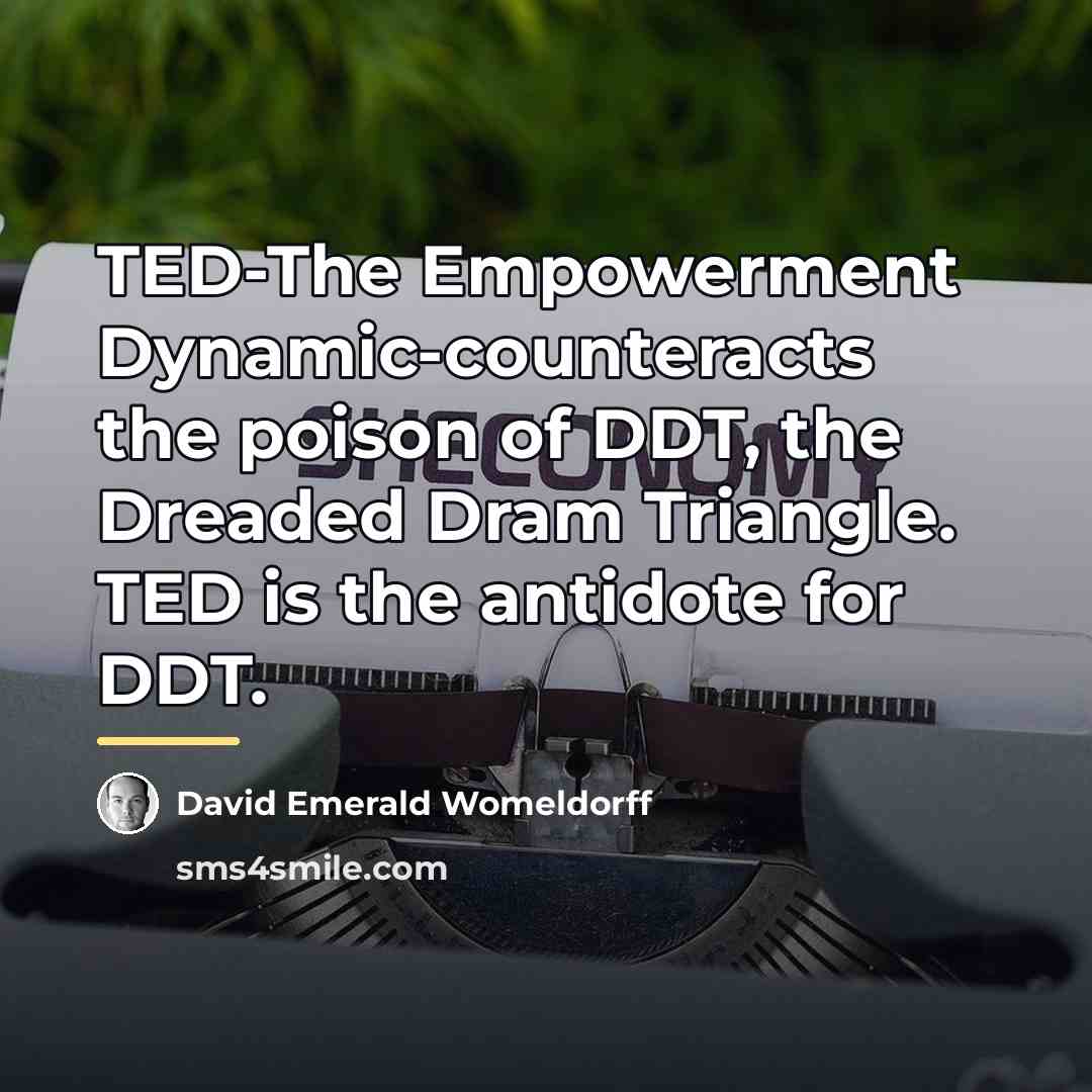 “TED-The Empowerment Dynamic-counteracts the poison of DDT, the Dreaded Dram…” quote by David Emerald Womeldorff