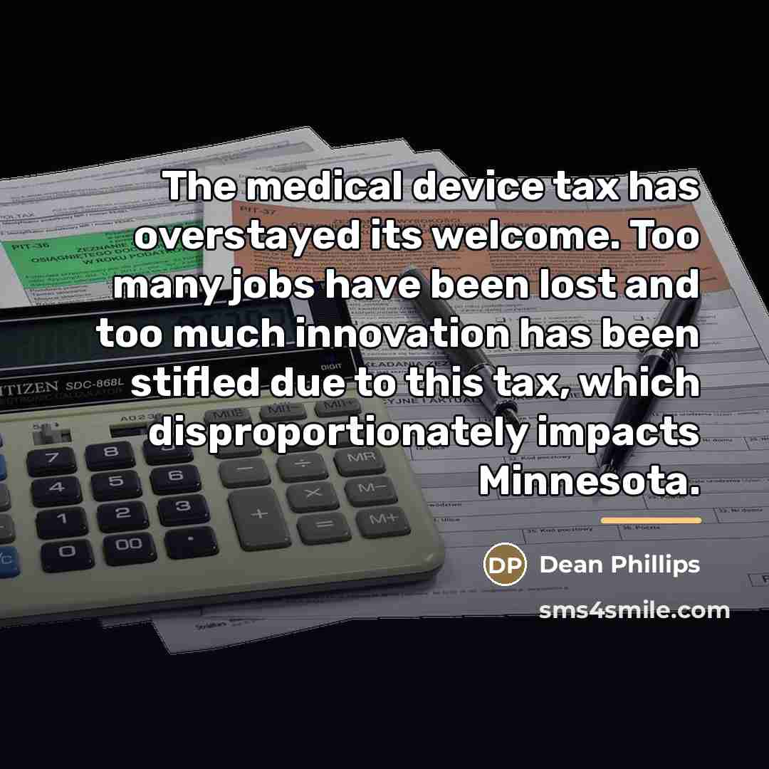 “The medical device tax has overstayed its welcome. Too many…” quote by Dean Phillips