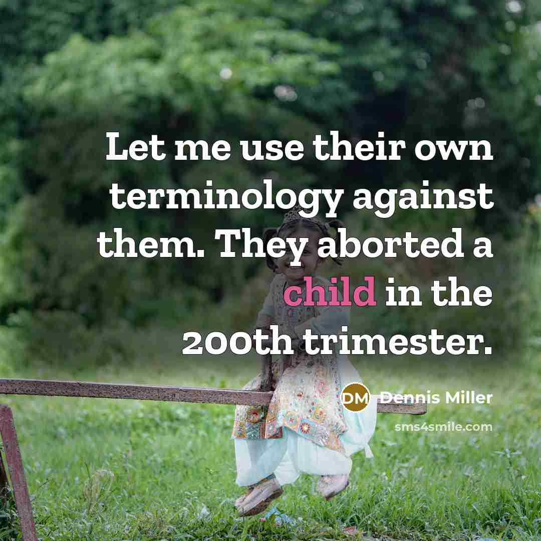 “Let me use their own terminology against them. They aborted…” quote by Dennis Miller