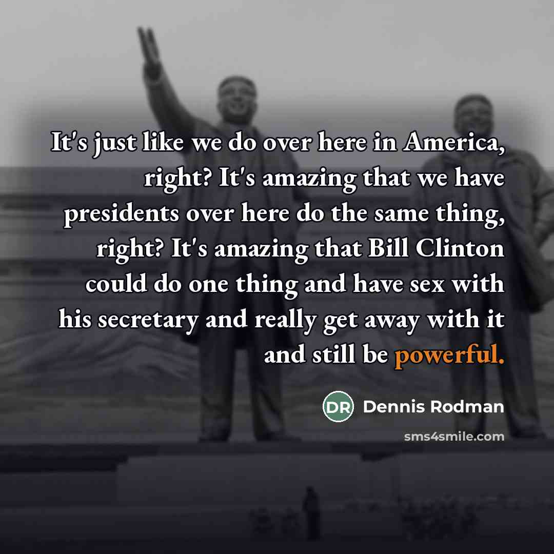 “It's just like we do over here in America, right?…” quote by Dennis Rodman