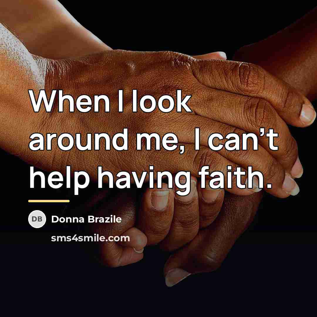 “When I look around me, I can't help having faith.…” quote by Donna Brazile