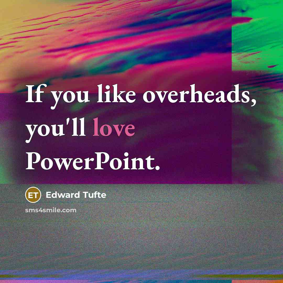 “If you like overheads, you'll love PowerPoint.…” quote by Edward Tufte