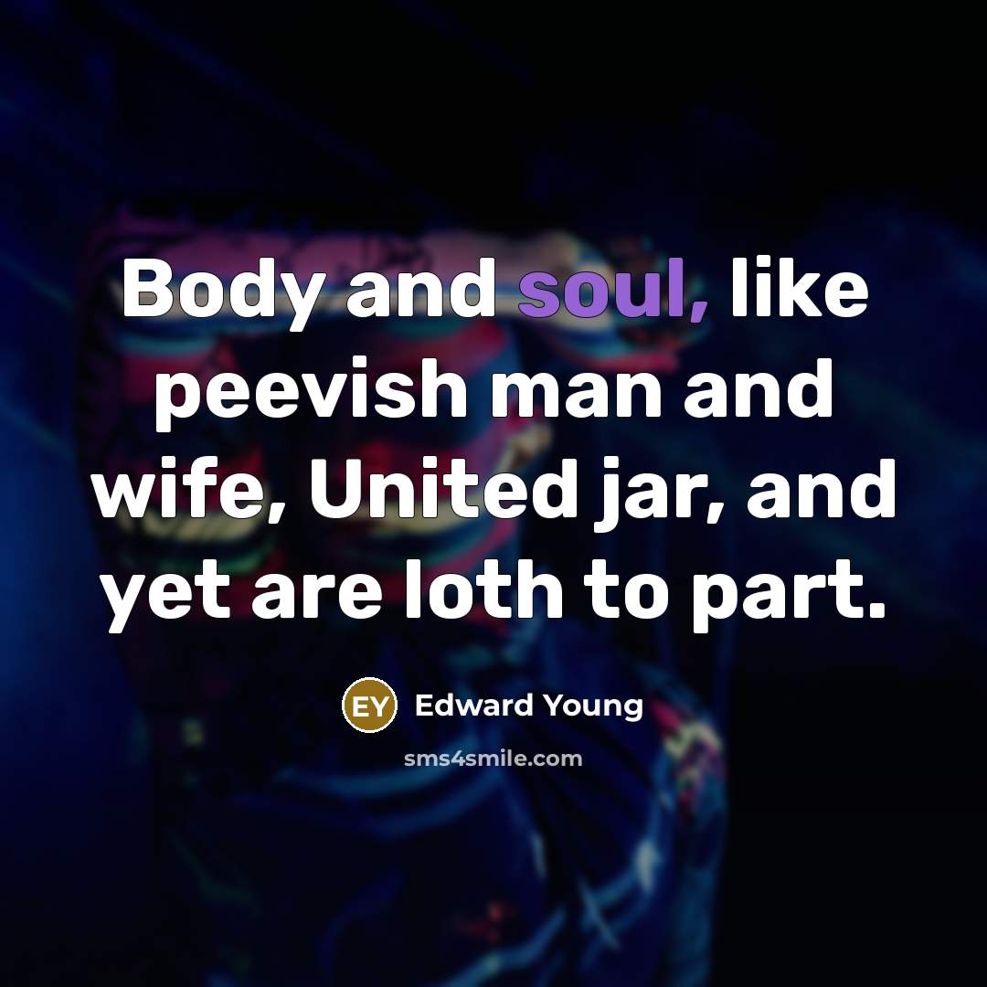 “Body and soul, like peevish man and wife, United jar,…” quote by Edward Young