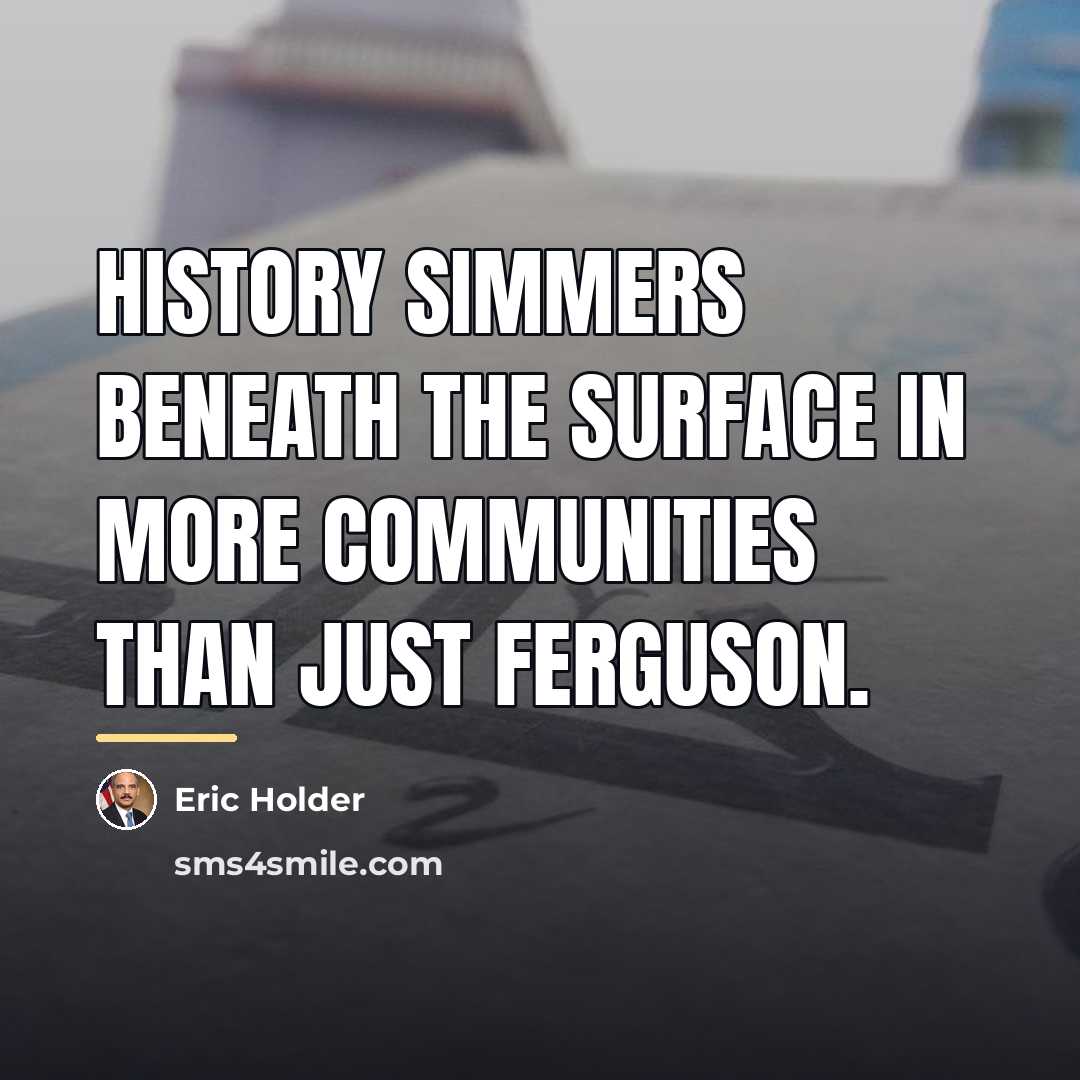 “History simmers beneath the surface in more communities than just…” quote by Eric Holder