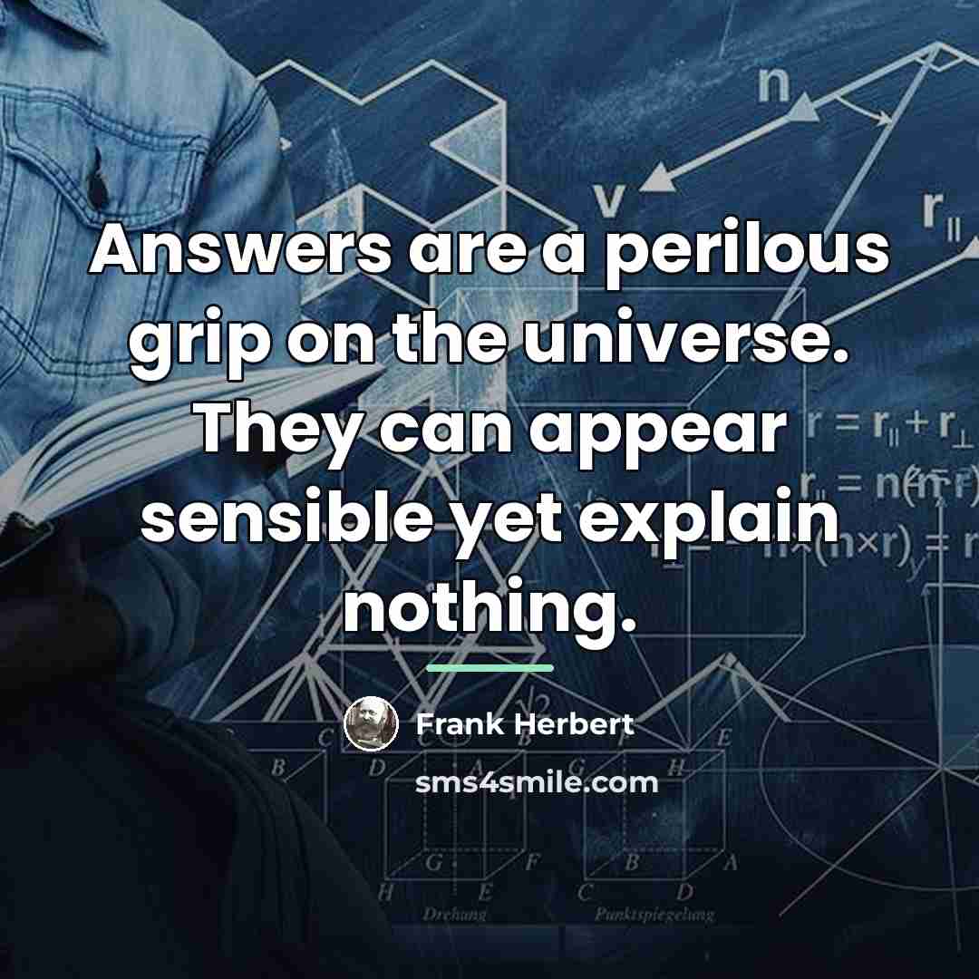 “Answers are a perilous grip on the universe. They can…” quote by Frank Herbert