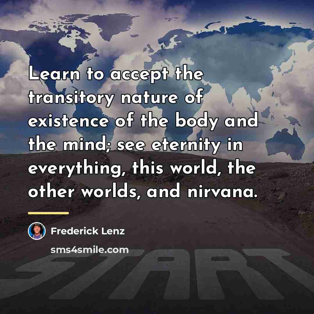 “Learn to accept the transitory nature of existence of the…” quote by Frederick Lenz