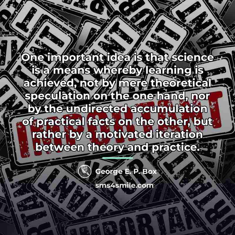 “One important idea is that science is a means whereby…” quote by George E. P. Box