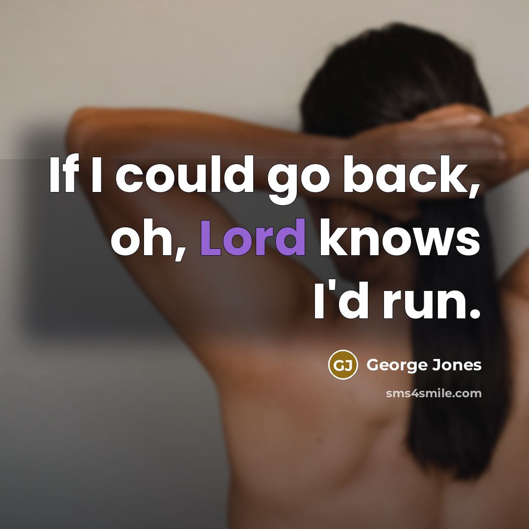 “If I could go back, oh, Lord knows I'd run.…” quote by George Jones