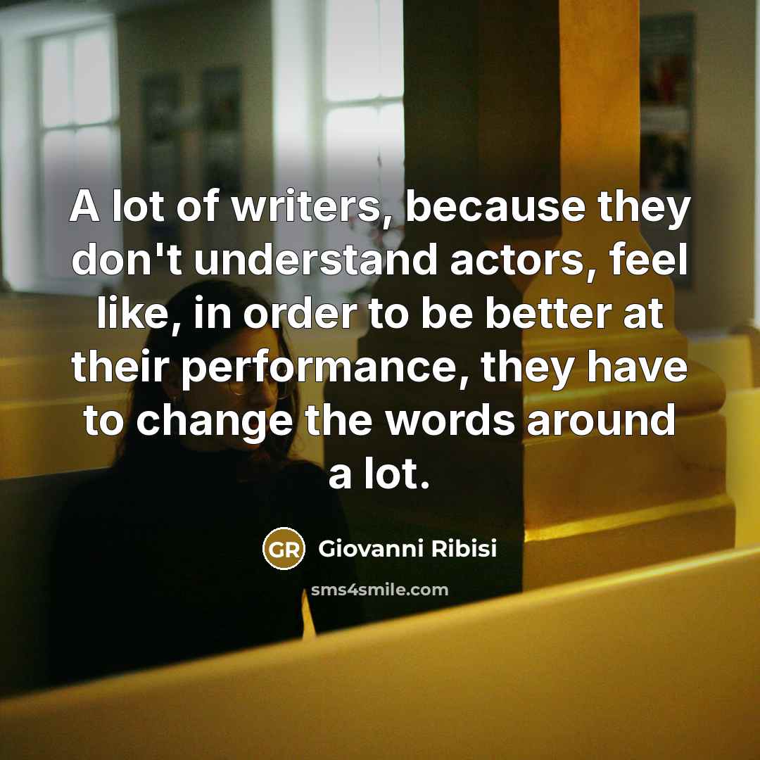 “A lot of writers, because they don't understand actors, feel…” quote by Giovanni Ribisi