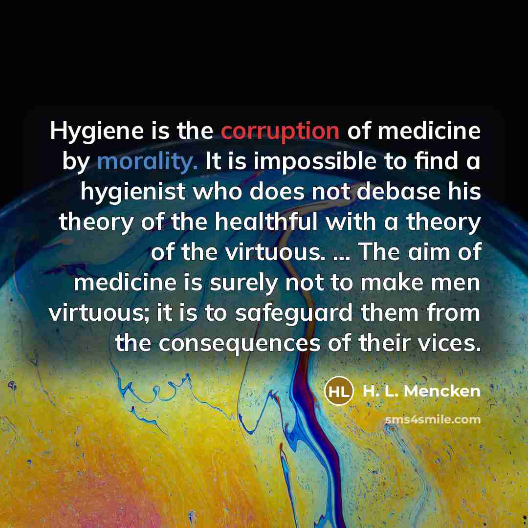 “Hygiene is the corruption of medicine by morality. It is…” quote by H. L. Mencken