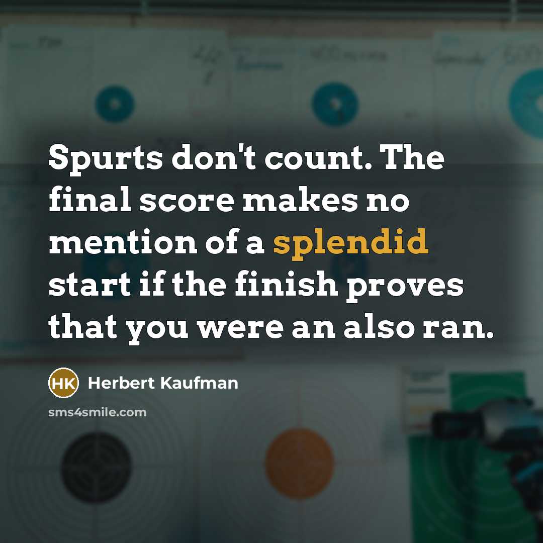 “Spurts don't count. The final score makes no mention of…” quote by Herbert Kaufman