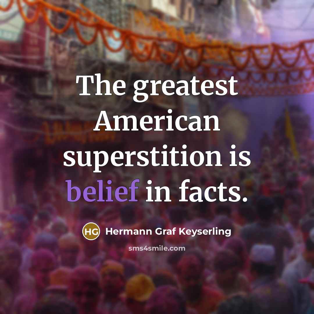 “The greatest American superstition is belief in facts.…” quote by Hermann Graf Keyserling