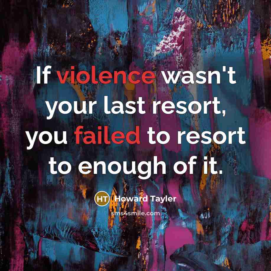 “If violence wasn't your last resort, you failed to resort…” quote by Howard Tayler