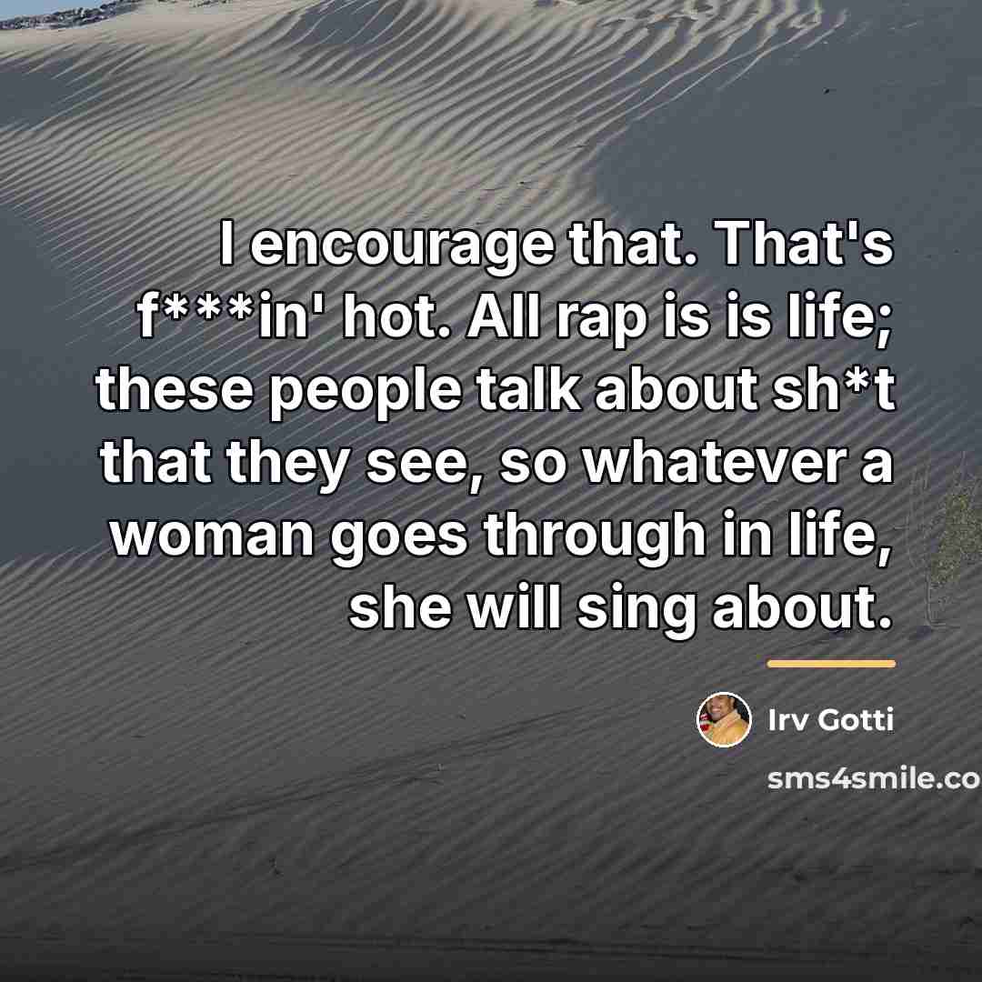“I encourage that. That's f***in' hot. All rap is is…” quote by Irv Gotti