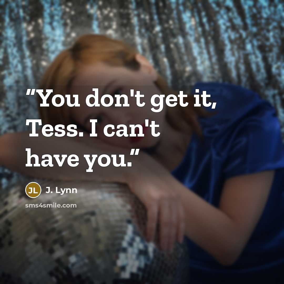 “You don't get it, Tess. I can't have you.” quote by J. Lynn