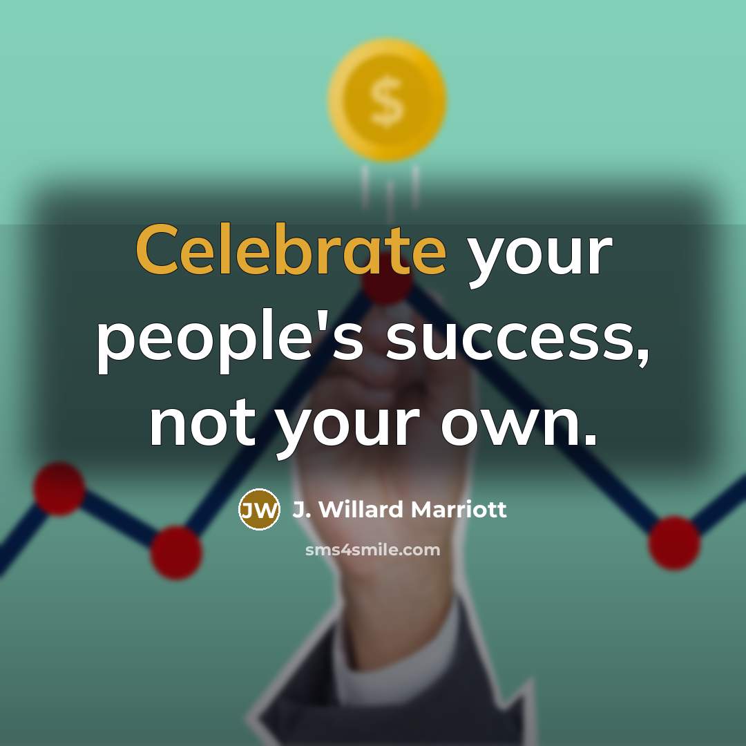 “Celebrate your people's success, not your own.…” quote by J. Willard Marriott