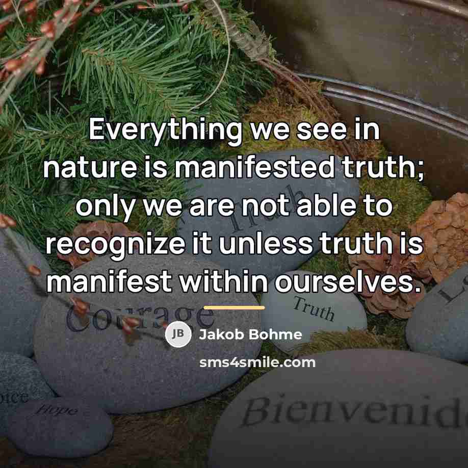 “Everything we see in nature is manifested truth; only we…” quote by Jakob Bohme