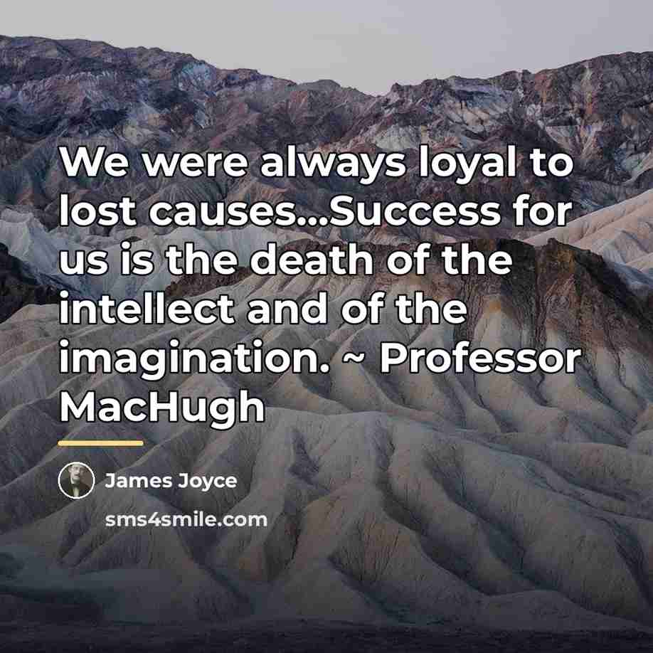 “We were always loyal to lost causes...Success for us is…” quote by James Joyce