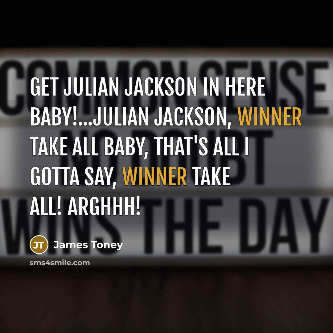 “Get Julian Jackson in here baby!...Julian Jackson, winner take all…” quote by James Toney