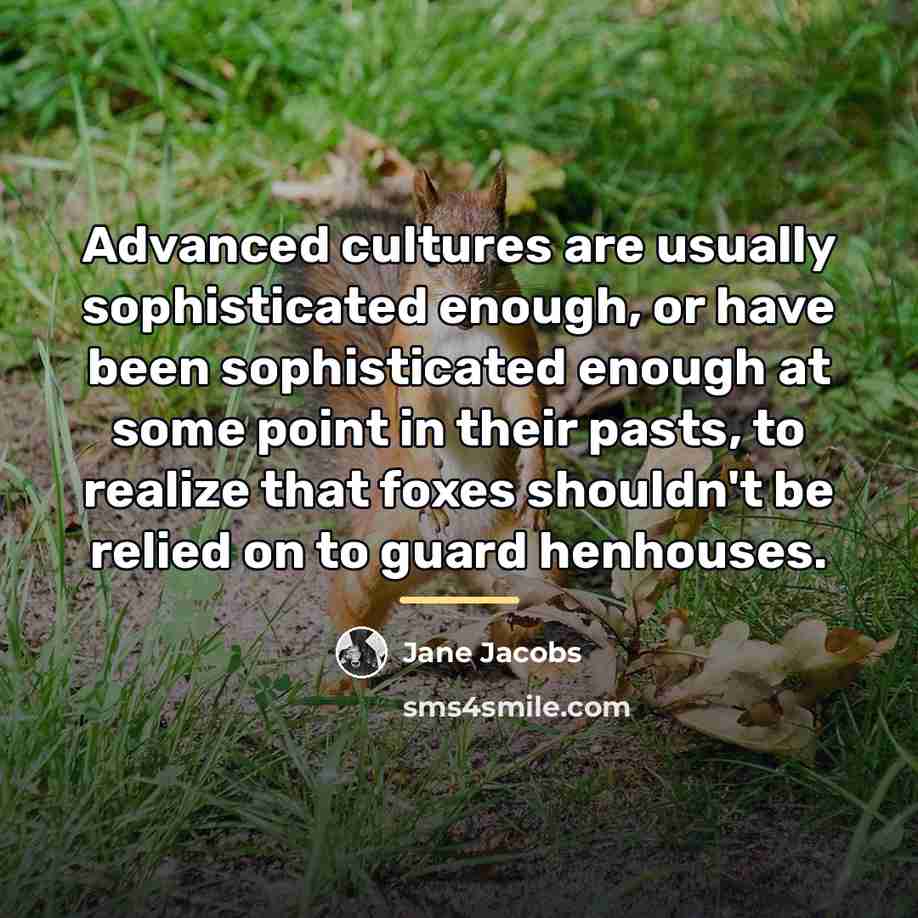 “Advanced cultures are usually sophisticated enough, or have been sophisticated…” quote by Jane Jacobs