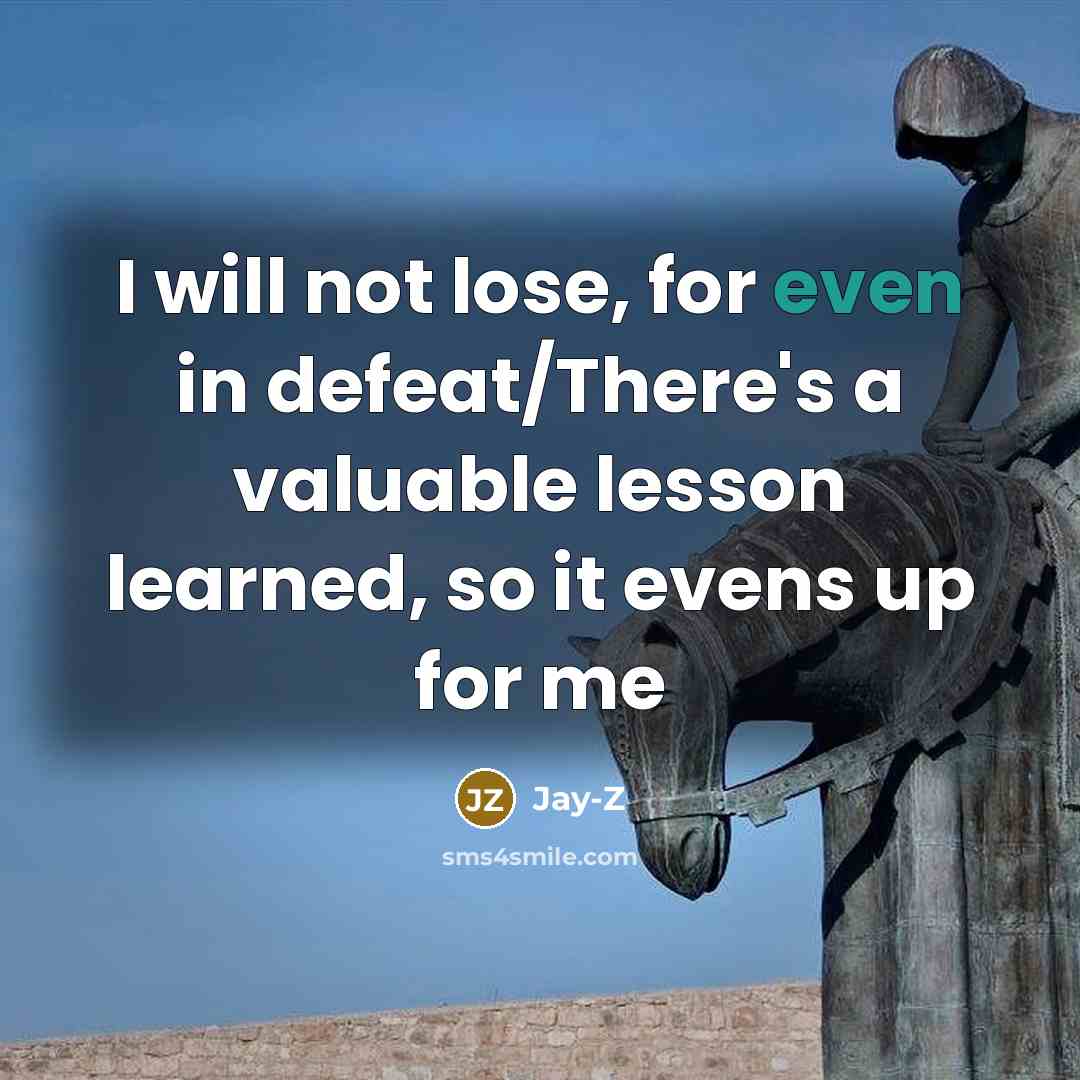 “I will not lose, for even in defeat/There's a valuable…” quote by Jay-Z