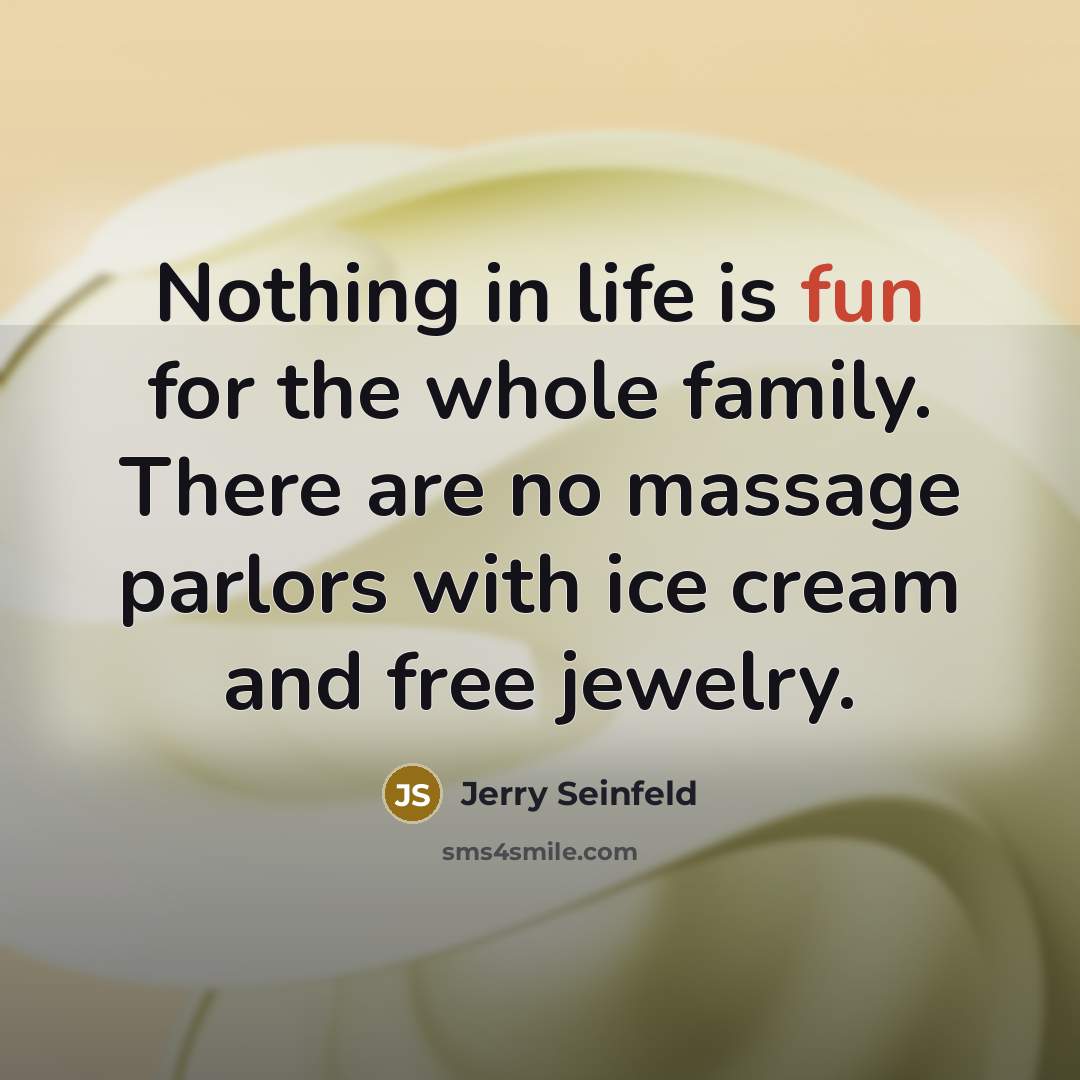 “Nothing in life is fun for the whole family. There…” quote by Jerry Seinfeld