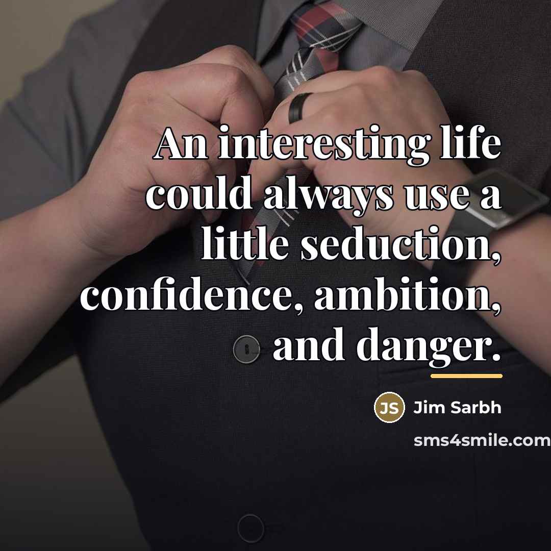 “An interesting life could always use a little seduction, confidence,…” quote by Jim Sarbh