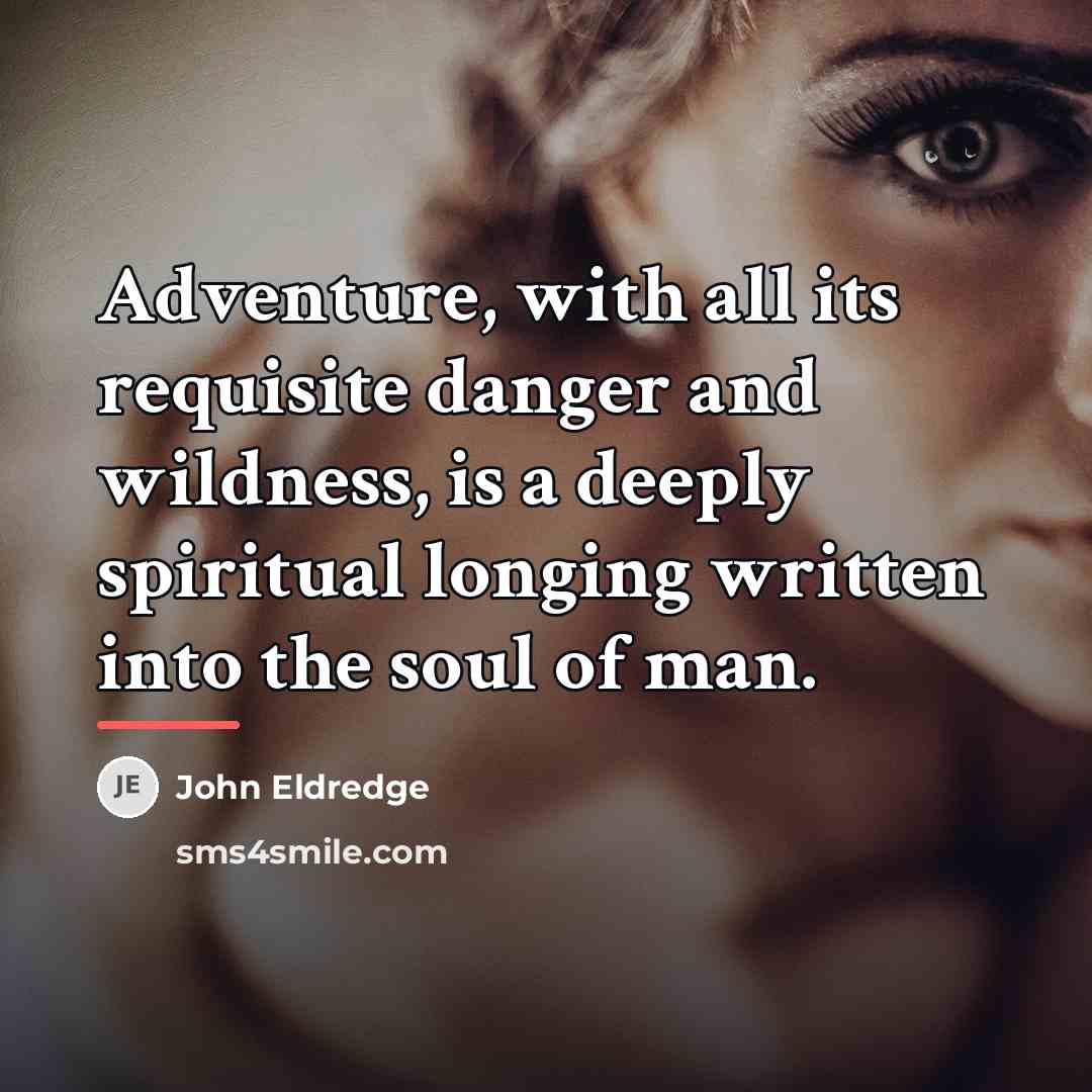 “Adventure, with all its requisite danger and wildness, is a…” quote by John Eldredge